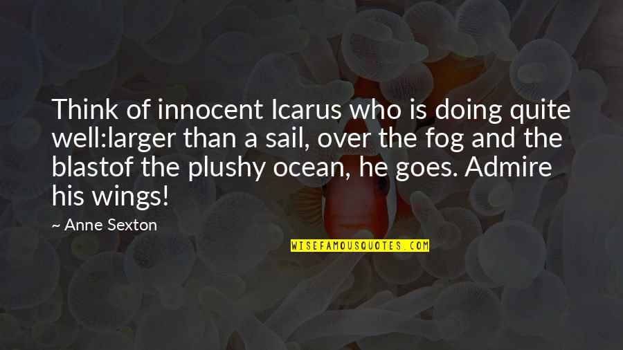 Vysoce Citliv Quotes By Anne Sexton: Think of innocent Icarus who is doing quite Vysoce Citliv Quotes By Anne Sexton: Think of innocent Icarus who is doing quite