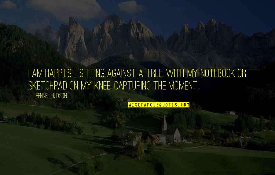 Vysoce Citliv Quotes By Fennel Hudson: I am happiest sitting against a tree, with Vysoce Citliv Quotes By Fennel Hudson: I am happiest sitting against a tree, with