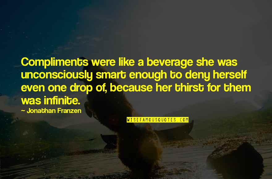 Vysoce Citliv Quotes By Jonathan Franzen: Compliments were like a beverage she was unconsciously Vysoce Citliv Quotes By Jonathan Franzen: Compliments were like a beverage she was unconsciously