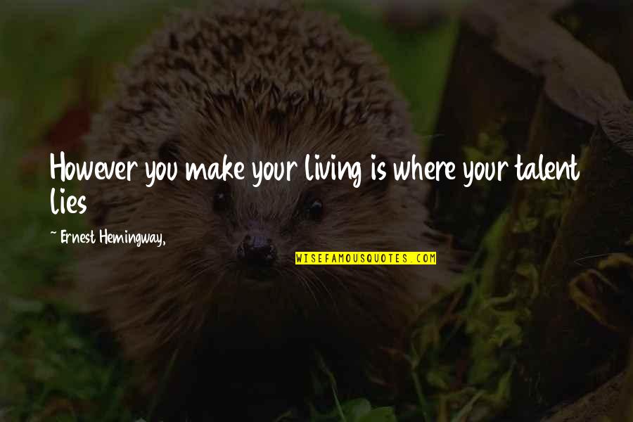 Vysokeskoly Quotes By Ernest Hemingway,: However you make your living is where your Vysokeskoly Quotes By Ernest Hemingway,: However you make your living is where your