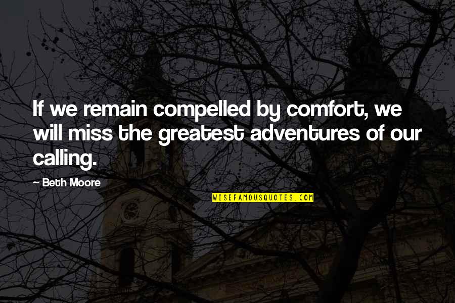 Vysokiy Quotes By Beth Moore: If we remain compelled by comfort, we will