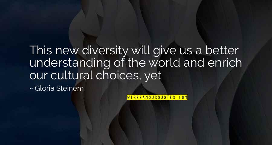 Vysya Pendli Quotes By Gloria Steinem: This new diversity will give us a better Vysya Pendli Quotes By Gloria Steinem: This new diversity will give us a better