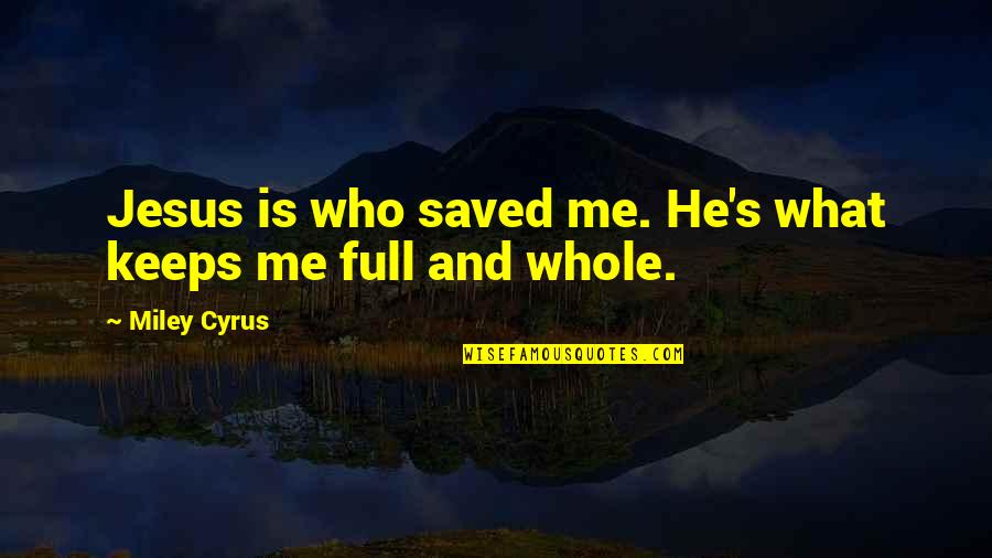 Vysya Quotes By Miley Cyrus: Jesus is who saved me. He's what keeps