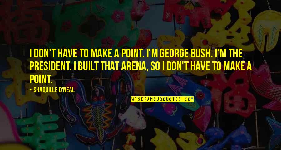 Vytenis Suklys Quotes By Shaquille O'Neal: I don't have to make a point. I'm