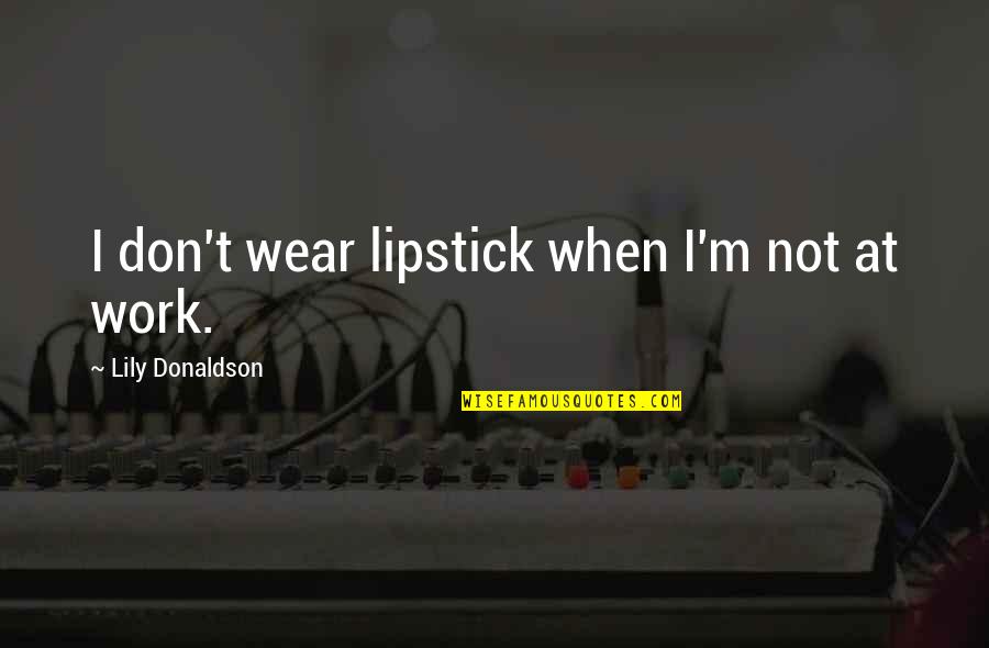 Vytvorit Zivotopis Quotes By Lily Donaldson: I don't wear lipstick when I'm not at Vytvorit Zivotopis Quotes By Lily Donaldson: I don't wear lipstick when I'm not at