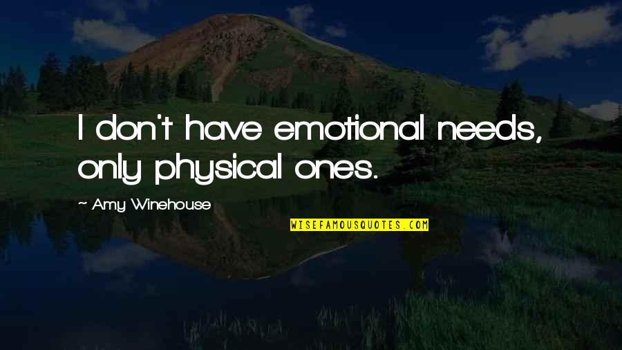 Vyvyan Evelegh Quotes By Amy Winehouse: I don't have emotional needs, only physical ones. Vyvyan Evelegh Quotes By Amy Winehouse: I don't have emotional needs, only physical ones.