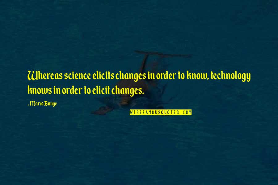 Vz Historical Quotes By Mario Bunge: Whereas science elicits changes in order to know,