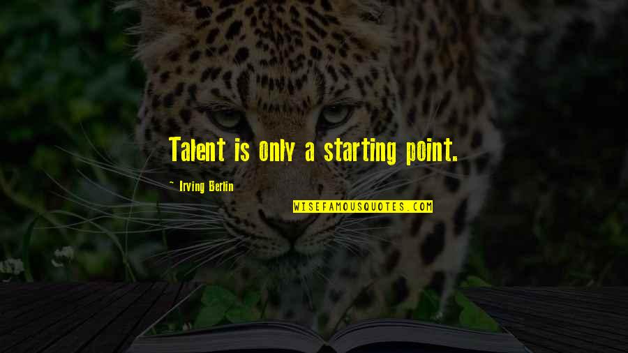 Vzala Quotes By Irving Berlin: Talent is only a starting point. Vzala Quotes By Irving Berlin: Talent is only a starting point.