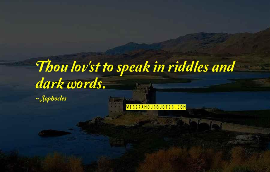 Vzaly Quotes By Sophocles: Thou lov'st to speak in riddles and dark Vzaly Quotes By Sophocles: Thou lov'st to speak in riddles and dark