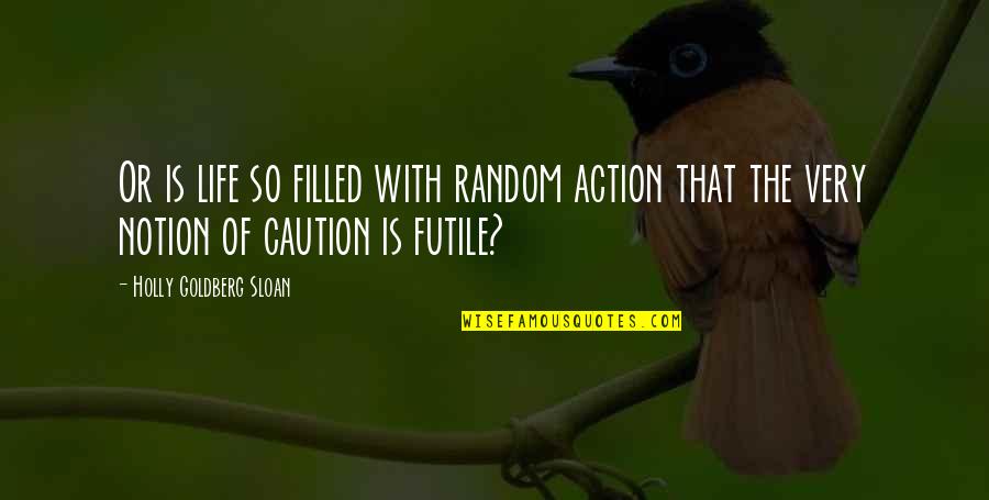 Vzdalena Plocha Quotes By Holly Goldberg Sloan: Or is life so filled with random action Vzdalena Plocha Quotes By Holly Goldberg Sloan: Or is life so filled with random action