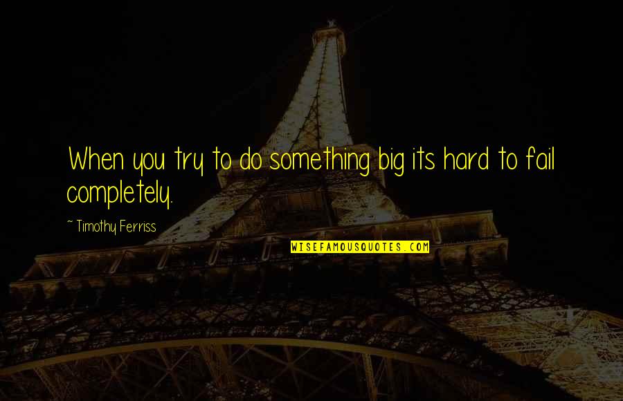 Vzduch Slo En Quotes By Timothy Ferriss: When you try to do something big its