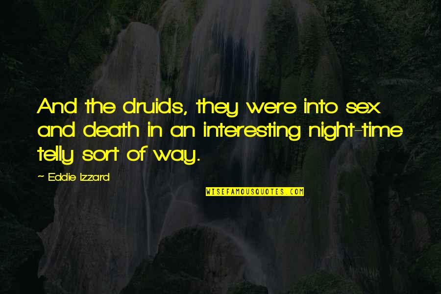 Vzhledem K Quotes By Eddie Izzard: And the druids, they were into sex and Vzhledem K Quotes By Eddie Izzard: And the druids, they were into sex and