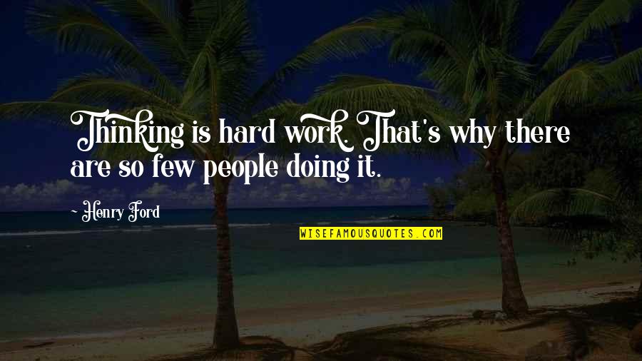 Vzhledem K Quotes By Henry Ford: Thinking is hard work. That's why there are