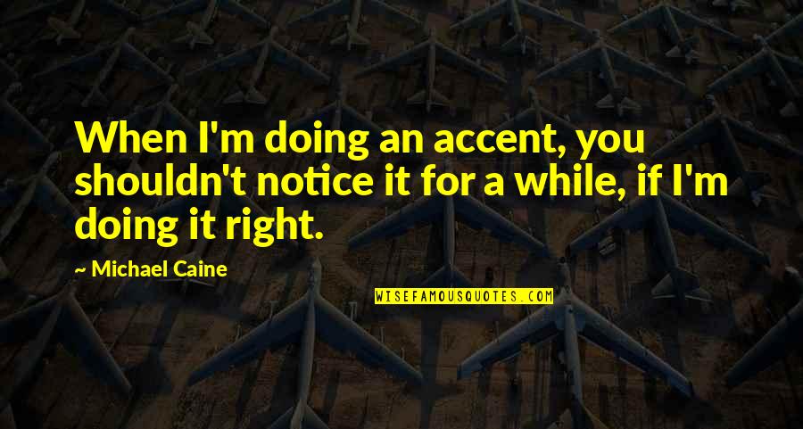 Vzhledem K Quotes By Michael Caine: When I'm doing an accent, you shouldn't notice