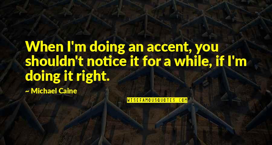 Vzhledem K Quotes By Michael Caine: When I'm doing an accent, you shouldn't notice Vzhledem K Quotes By Michael Caine: When I'm doing an accent, you shouldn't notice