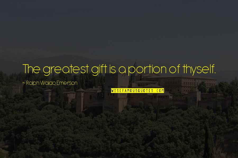 Vzhledem K Quotes By Ralph Waldo Emerson: The greatest gift is a portion of thyself.