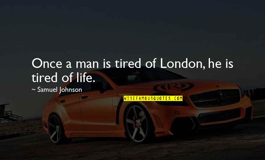 Vzhledem K Quotes By Samuel Johnson: Once a man is tired of London, he