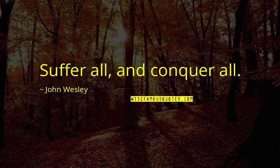 Vziz Quotes By John Wesley: Suffer all, and conquer all.