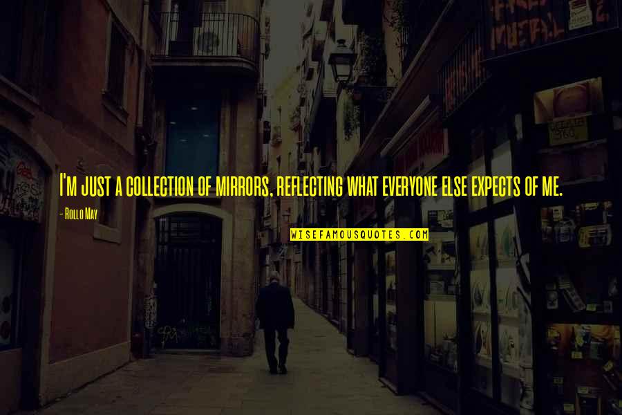 Vznik Cr Quotes By Rollo May: I'm just a collection of mirrors, reflecting what