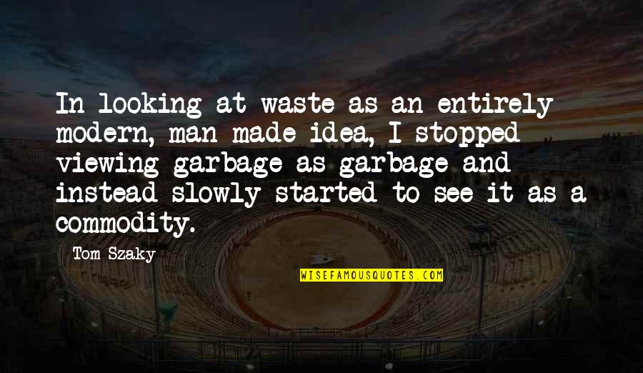 Vznik Cr Quotes By Tom Szaky: In looking at waste as an entirely modern, Vznik Cr Quotes By Tom Szaky: In looking at waste as an entirely modern,