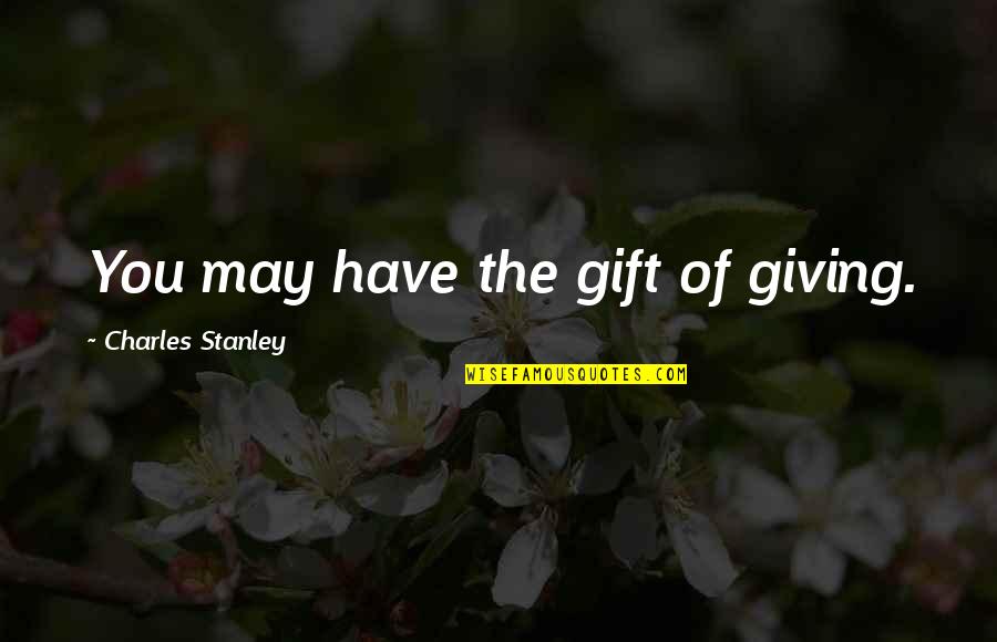 Vzpomeli Quotes By Charles Stanley: You may have the gift of giving.