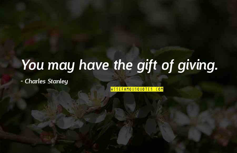 Vzpomeli Quotes By Charles Stanley: You may have the gift of giving. Vzpomeli Quotes By Charles Stanley: You may have the gift of giving.