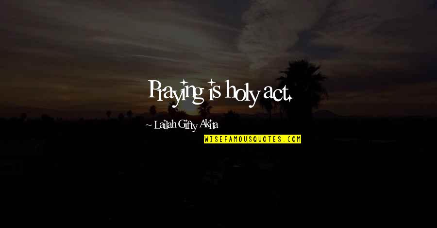 Vzpomeli Quotes By Lailah Gifty Akita: Praying is holy act. Vzpomeli Quotes By Lailah Gifty Akita: Praying is holy act.