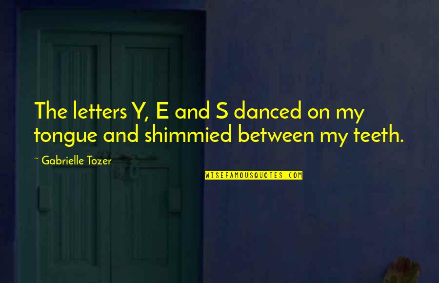 Vzpomely Quotes By Gabrielle Tozer: The letters Y, E and S danced on