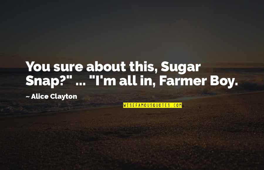 Vzpr Men Quotes By Alice Clayton: You sure about this, Sugar Snap?" ... "I'm