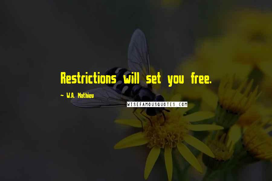 W.A. Mathieu quotes: Restrictions will set you free.