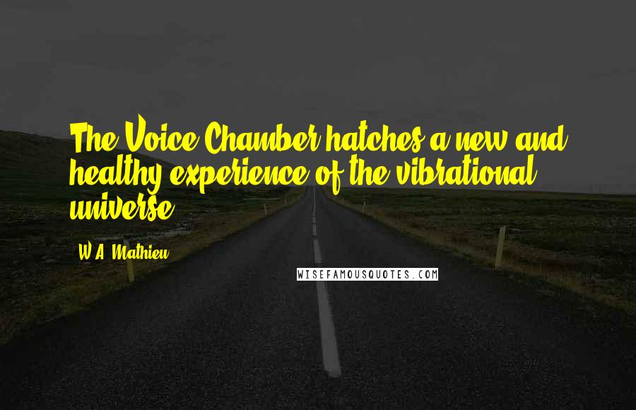 W.A. Mathieu quotes: The Voice Chamber hatches a new and healthy experience of the vibrational universe