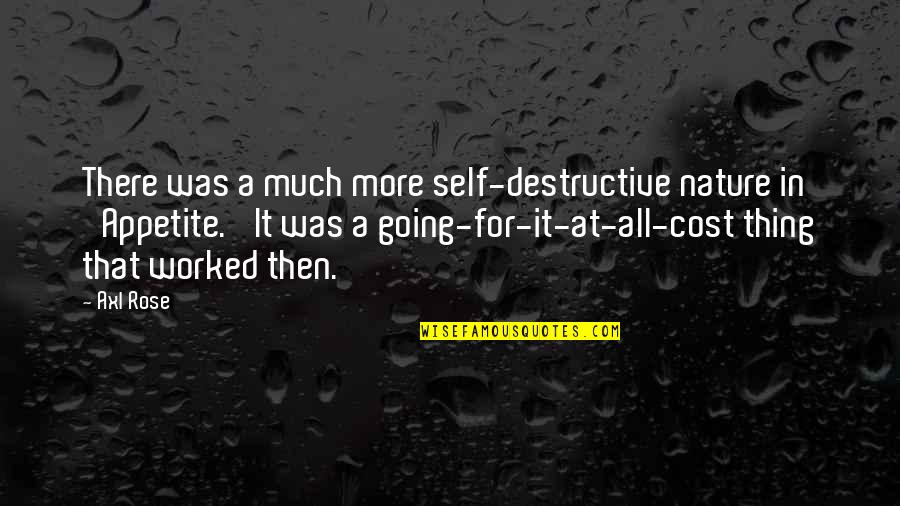 W Axl Rose Quotes By Axl Rose: There was a much more self-destructive nature in W Axl Rose Quotes By Axl Rose: There was a much more self-destructive nature in