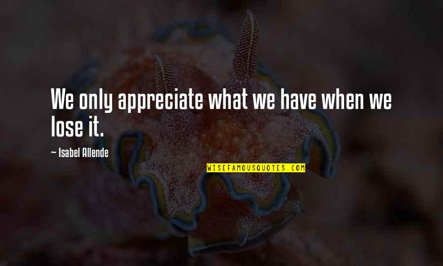 W B Yeats Irish Quotes By Isabel Allende: We only appreciate what we have when we