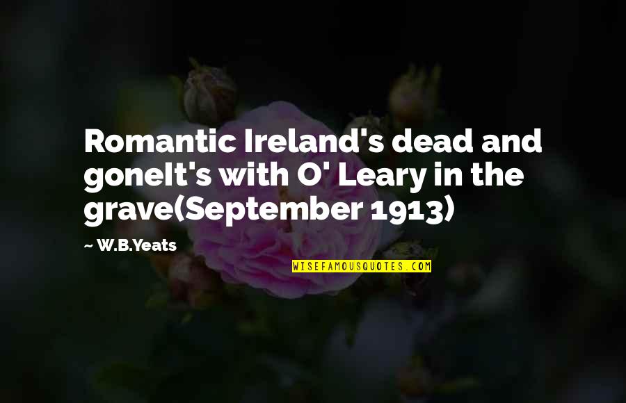 W B Yeats Irish Quotes By W.B.Yeats: Romantic Ireland's dead and goneIt's with O' Leary