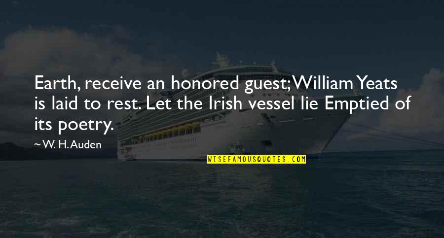 W B Yeats Irish Quotes By W. H. Auden: Earth, receive an honored guest; William Yeats is