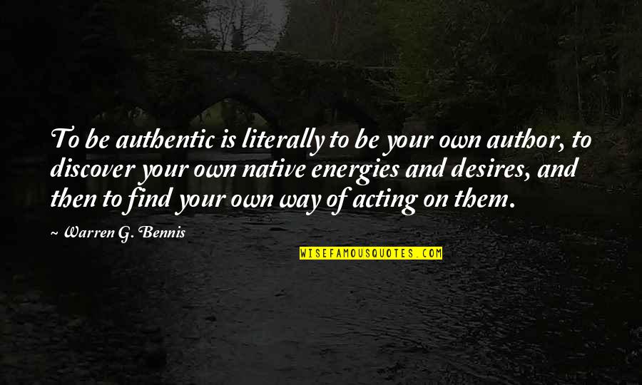 W Bennis Quotes By Warren G. Bennis: To be authentic is literally to be your