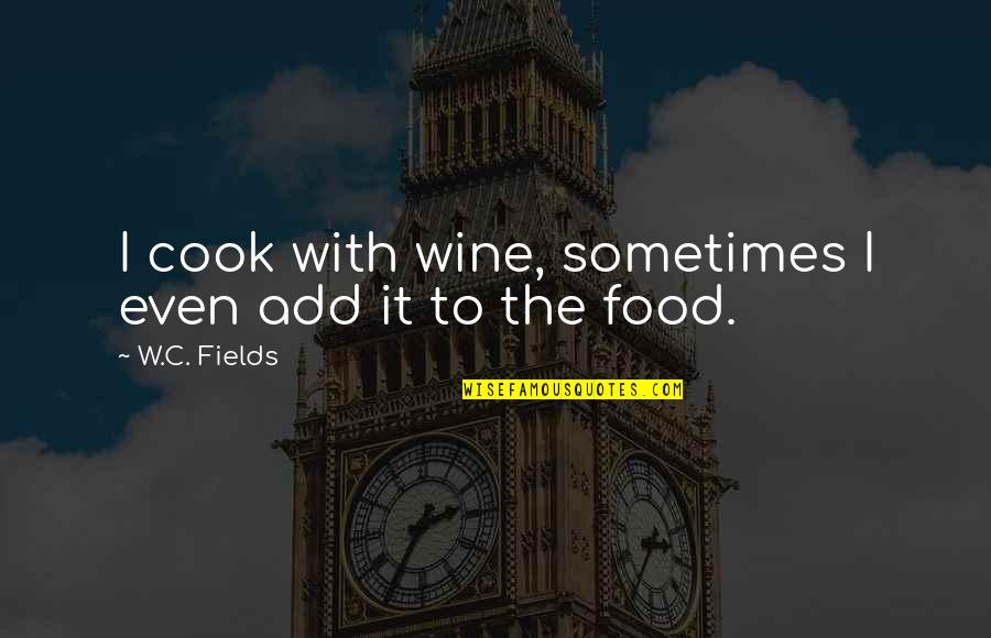 W C Fields Drinking Quotes By W.C. Fields: I cook with wine, sometimes I even add W C Fields Drinking Quotes By W.C. Fields: I cook with wine, sometimes I even add