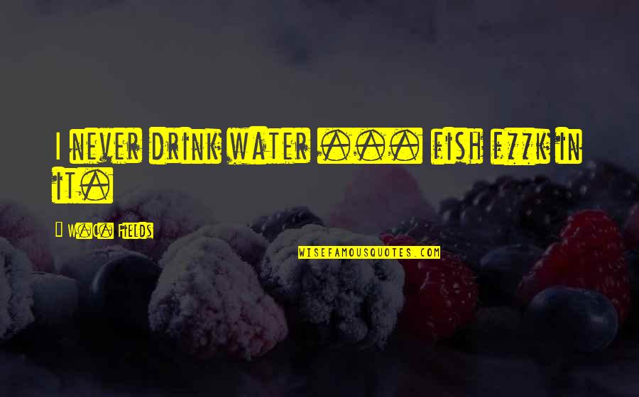 W C Fields Drinking Quotes By W.C. Fields: I never drink water ... fish f**k in W C Fields Drinking Quotes By W.C. Fields: I never drink water ... fish f**k in