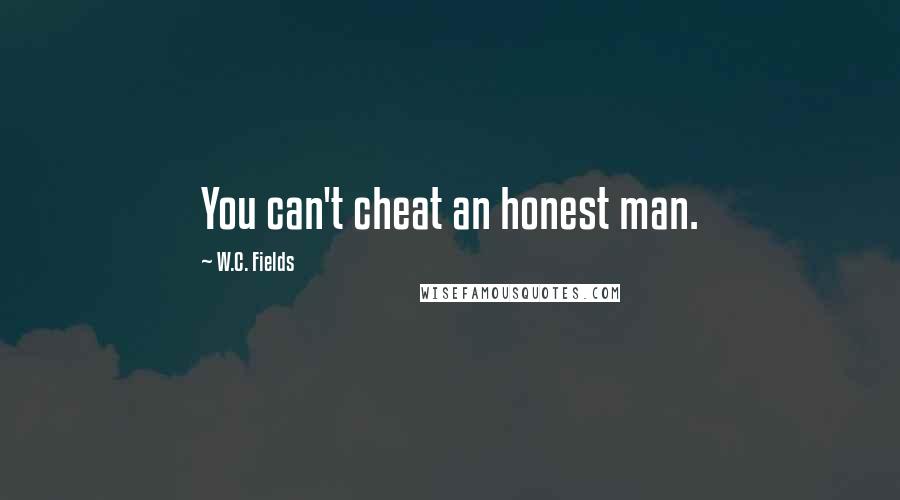 W.C. Fields quotes: You can't cheat an honest man.