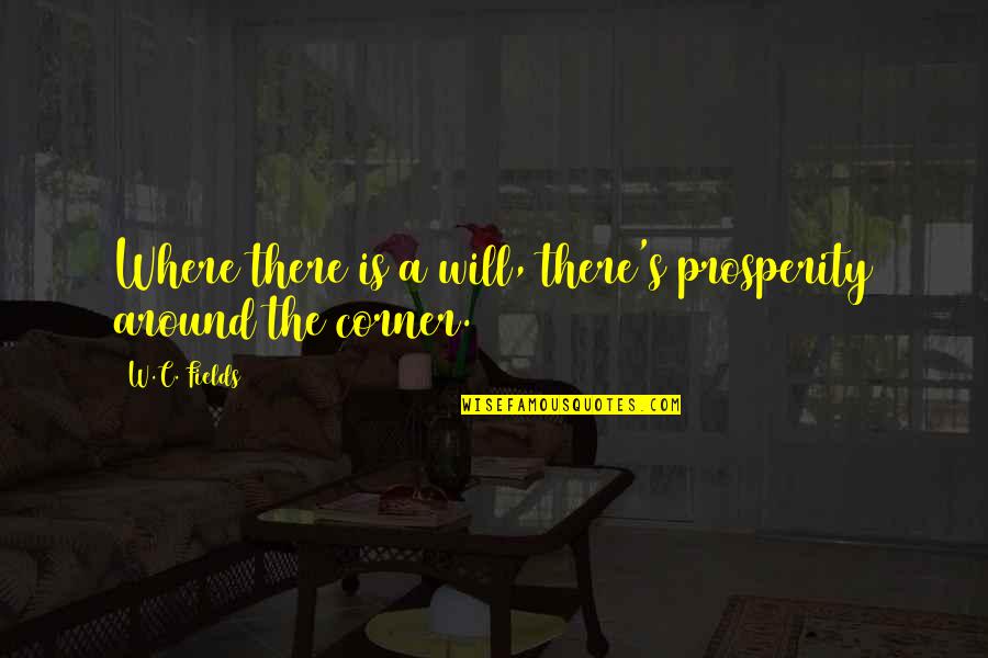 W C Fields Quotes By W.C. Fields: Where there is a will, there's prosperity around