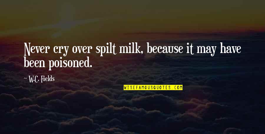 W C Fields Quotes By W.C. Fields: Never cry over spilt milk, because it may