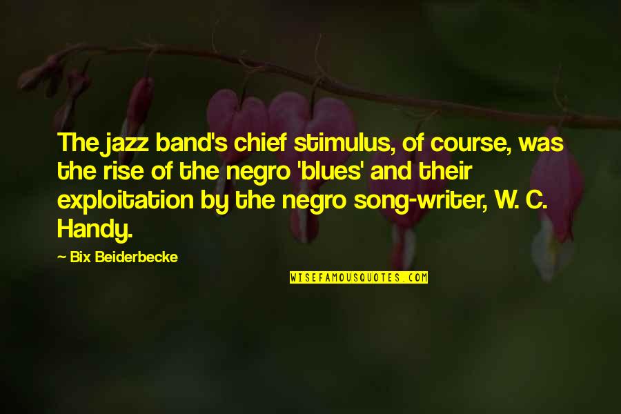 W.c. Handy Quotes By Bix Beiderbecke: The jazz band's chief stimulus, of course, was