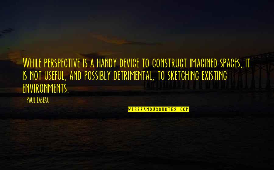 W.c. Handy Quotes By Paul Laseau: While perspective is a handy device to construct