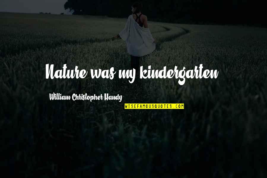 W.c. Handy Quotes By William Christopher Handy: Nature was my kindergarten.