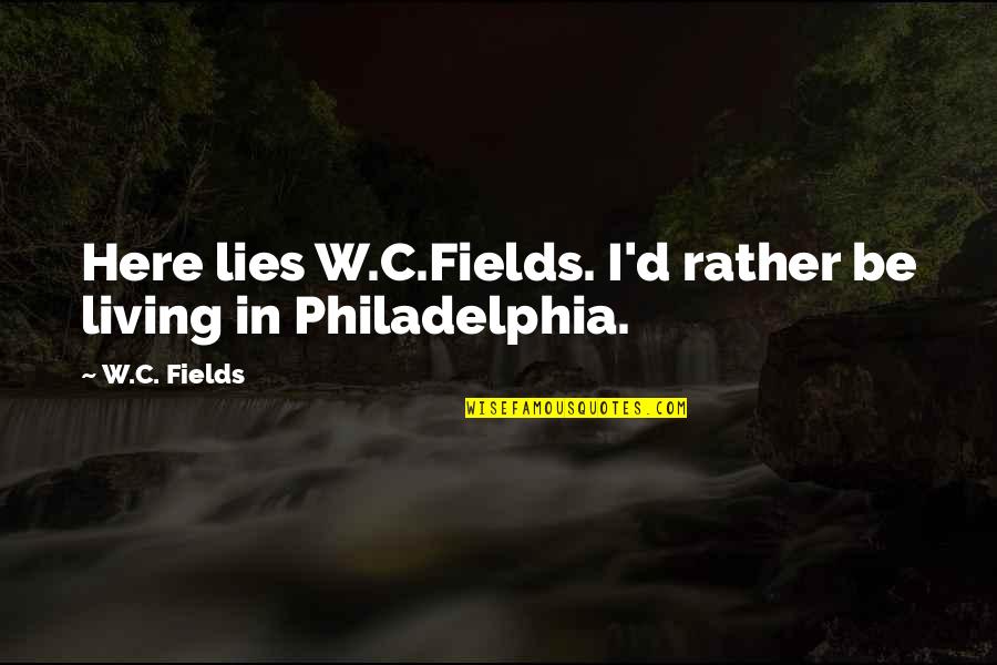 W.c. Quotes By W.C. Fields: Here lies W.C.Fields. I'd rather be living in