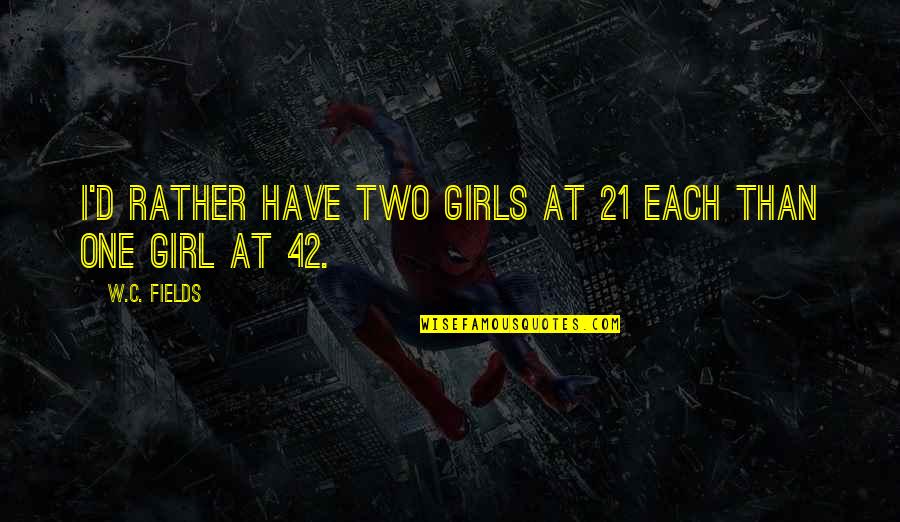 W C W Quotes By W.C. Fields: I'd rather have two girls at 21 each