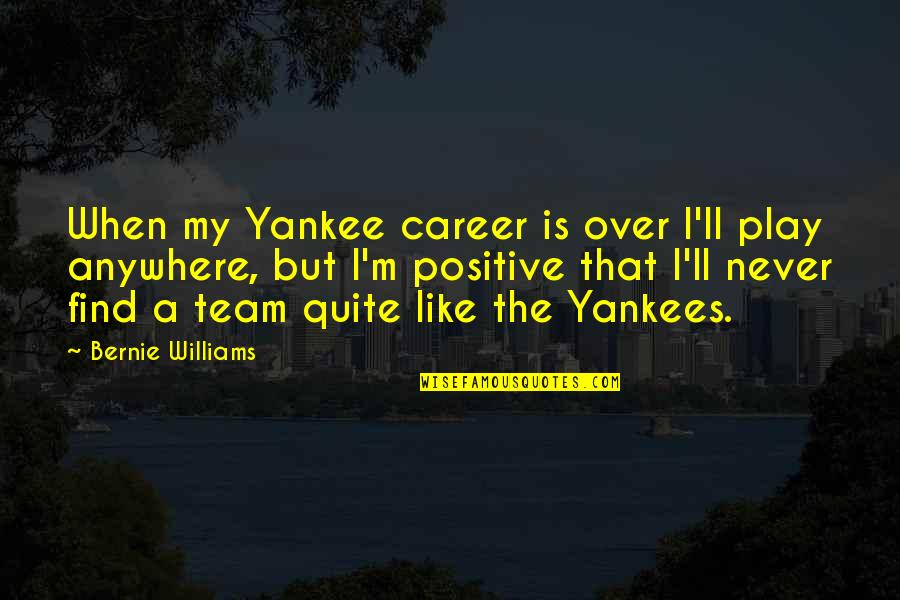 W C Williams Quotes By Bernie Williams: When my Yankee career is over I'll play