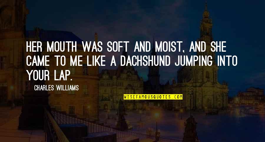 W C Williams Quotes By Charles Williams: Her mouth was soft and moist, and she