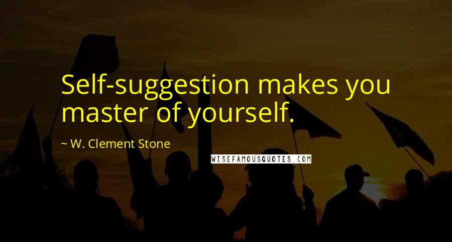 W. Clement Stone quotes: Self-suggestion makes you master of yourself.