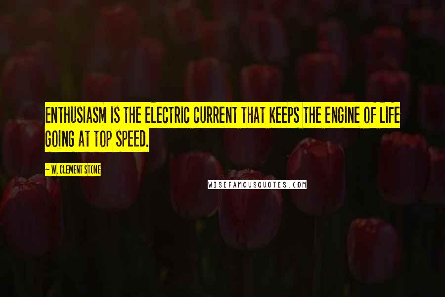W. Clement Stone quotes: Enthusiasm is the electric current that keeps the engine of life going at top speed.